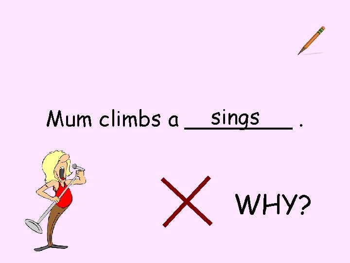 sings Mum climbs a ____. WHY? 