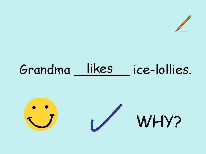 likes Grandma _______ ice-lollies. WHY? 