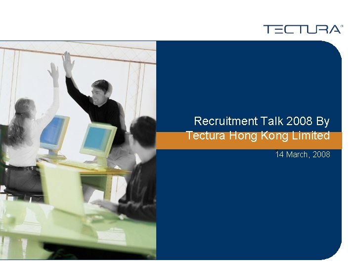 Recruitment Talk 2008 By Tectura Hong Kong Limited < 14 March, 2008 