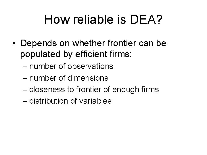 How reliable is DEA? • Depends on whether frontier can be populated by efficient