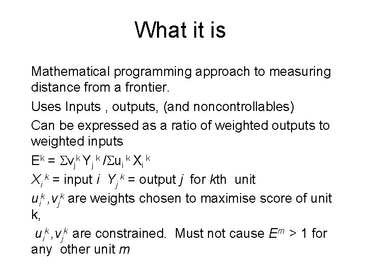 What it is Mathematical programming approach to measuring distance from a frontier. Uses Inputs