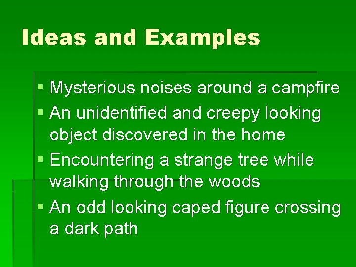 Ideas and Examples § Mysterious noises around a campfire § An unidentified and creepy