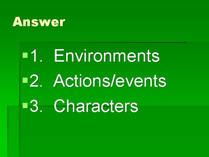 Answer § 1. Environments § 2. Actions/events § 3. Characters 