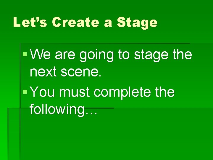 Let’s Create a Stage § We are going to stage the next scene. §