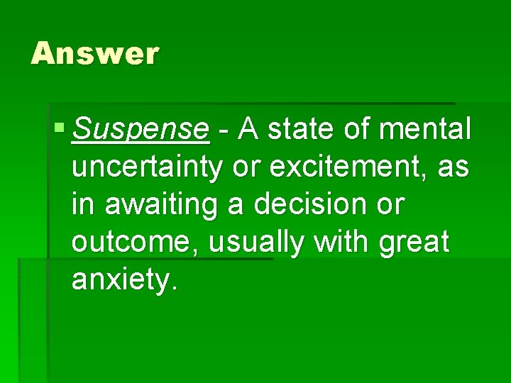 Answer § Suspense - A state of mental uncertainty or excitement, as in awaiting