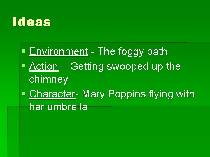 Ideas § Environment - The foggy path § Action – Getting swooped up the