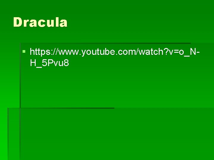 Dracula § https: //www. youtube. com/watch? v=o_NH_5 Pvu 8 