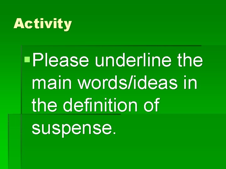 Activity §Please underline the main words/ideas in the definition of suspense. 