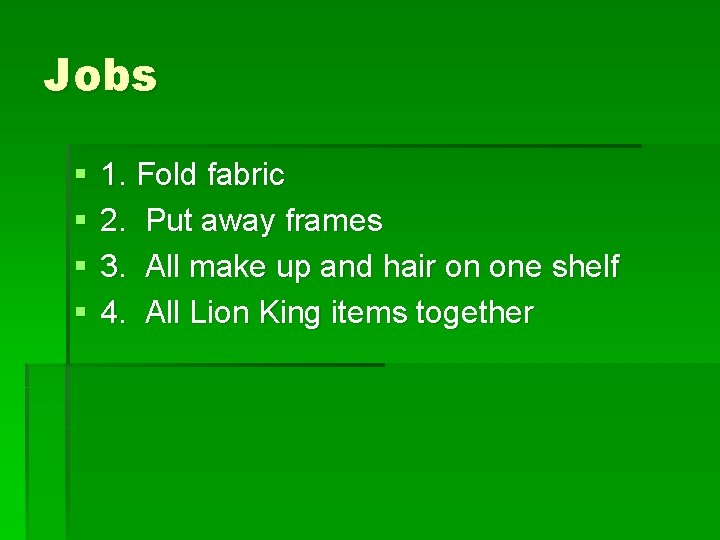 Jobs § § 1. Fold fabric 2. Put away frames 3. All make up