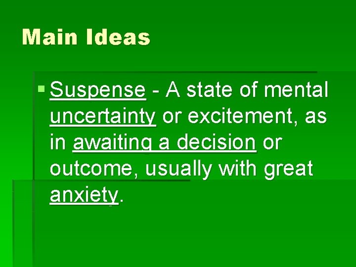 Main Ideas § Suspense - A state of mental uncertainty or excitement, as in