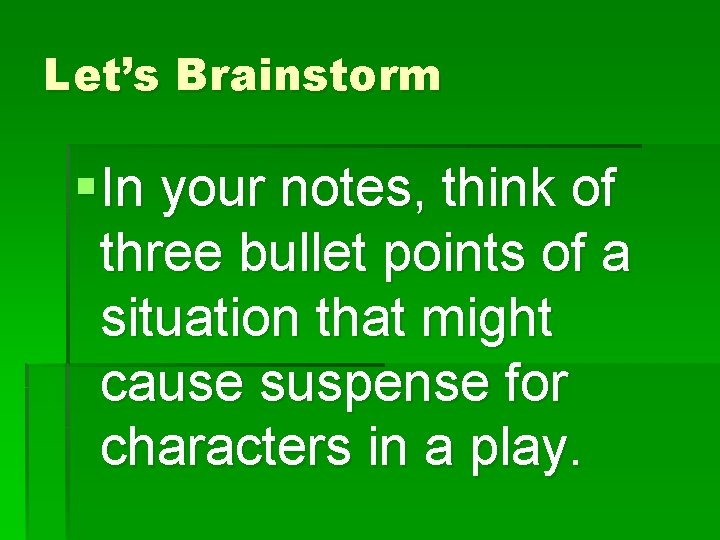 Let’s Brainstorm § In your notes, think of three bullet points of a situation