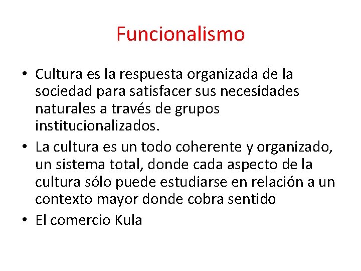 Funcionalismo • Cultura es la respuesta organizada de la sociedad para satisfacer sus necesidades