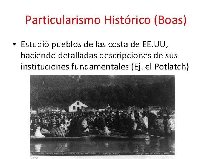Particularismo Histórico (Boas) • Estudió pueblos de las costa de EE. UU, haciendo detalladas