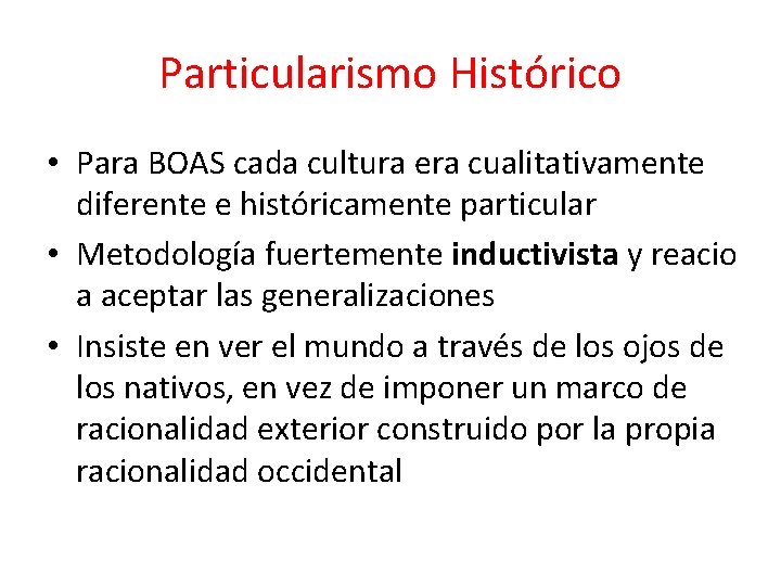 Particularismo Histórico • Para BOAS cada cultura era cualitativamente diferente e históricamente particular •