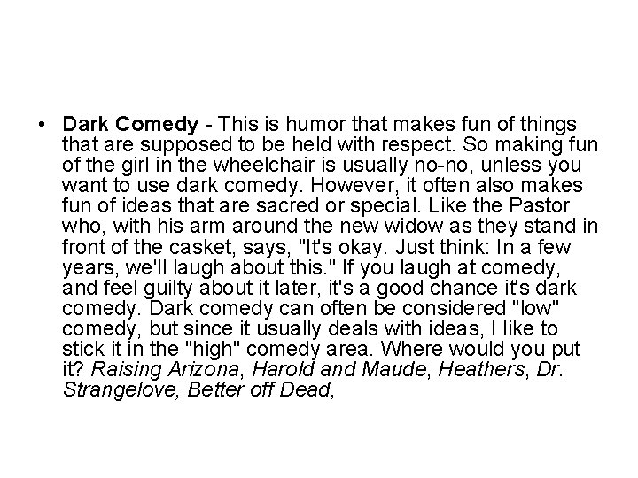  • Dark Comedy - This is humor that makes fun of things that