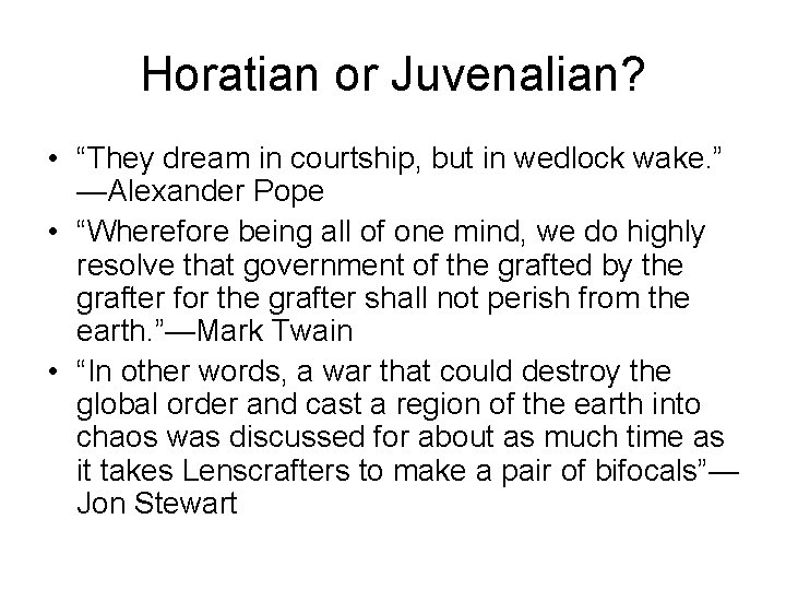 Horatian or Juvenalian? • “They dream in courtship, but in wedlock wake. ” —Alexander