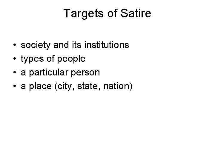 Targets of Satire • • society and its institutions types of people a particular