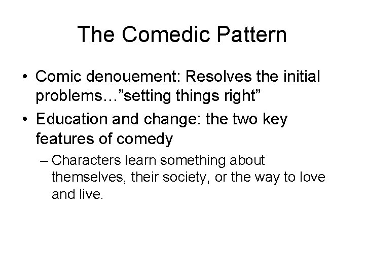 The Comedic Pattern • Comic denouement: Resolves the initial problems…”setting things right” • Education