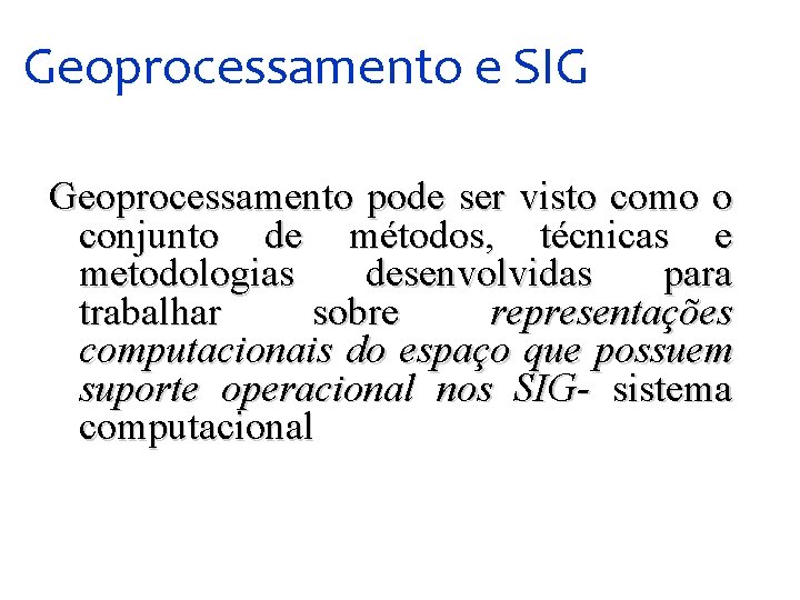 Geoprocessamento e SIG Geoprocessamento pode ser visto como o conjunto de métodos, técnicas e