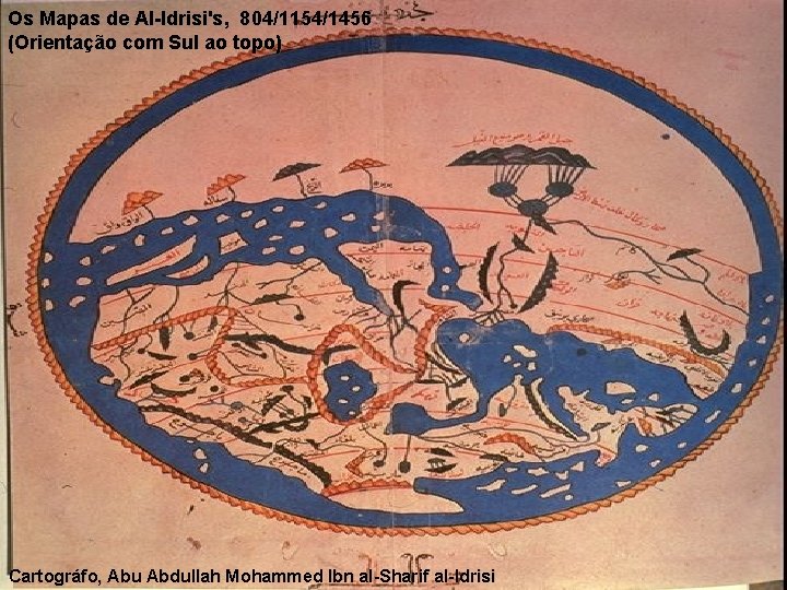 Os Mapas de Al-Idrisi's, 804/1154/1456 (Orientação com Sul ao topo) Cartográfo, Abu Abdullah Mohammed