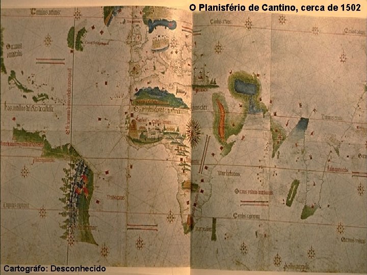 O Planisfério de Cantino, cerca de 1502 Cartográfo: Desconhecido 