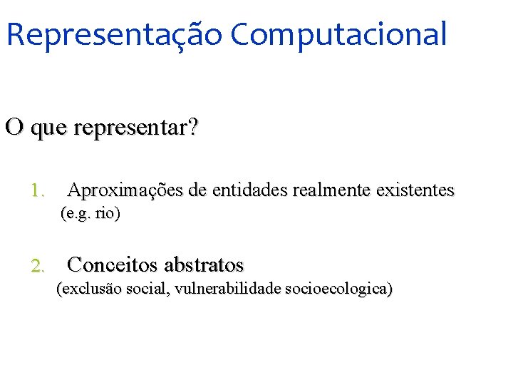 Representação Computacional O que representar? 1. Aproximações de entidades realmente existentes (e. g. rio)