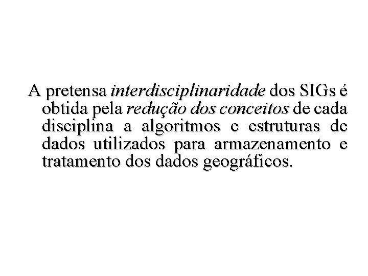 A pretensa interdisciplinaridade dos SIGs é obtida pela redução dos conceitos de cada disciplina