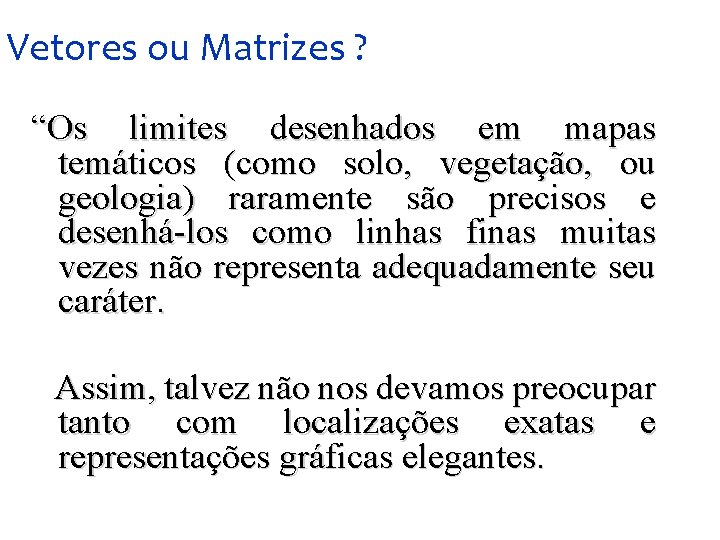 Vetores ou Matrizes ? “Os limites desenhados em mapas temáticos (como solo, vegetação, ou