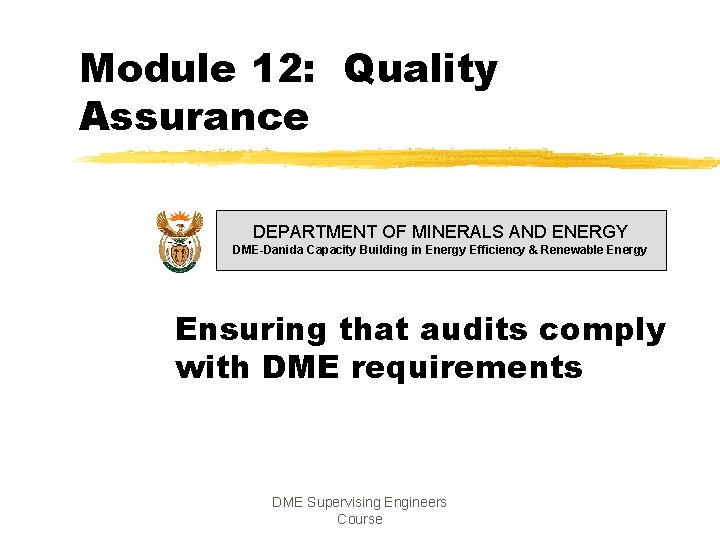 Module 12: Quality Assurance DEPARTMENT OF MINERALS AND ENERGY DME-Danida Capacity Building in Energy Module 12: Quality Assurance DEPARTMENT OF MINERALS AND ENERGY DME-Danida Capacity Building in Energy