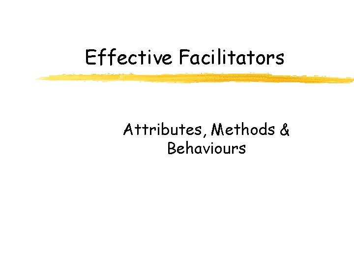 Effective Facilitators Attributes, Methods & Behaviours 