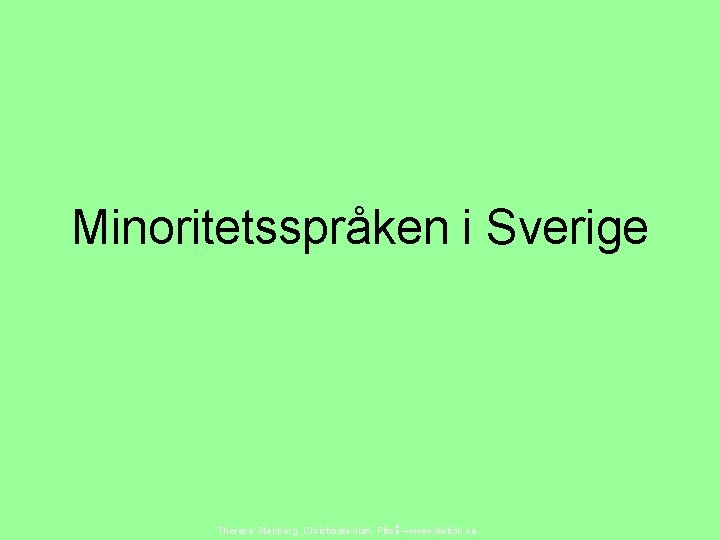 Minoritetsspråken i Sverige Therese Stenberg, Christinaskolan, Piteå – www. lektion. se 