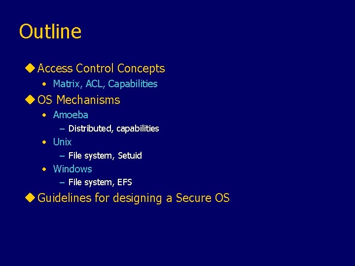 Outline u Access Control Concepts • Matrix, ACL, Capabilities u OS Mechanisms • Amoeba