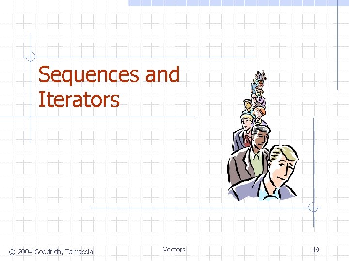 Sequences and Iterators © 2004 Goodrich, Tamassia Vectors 19 