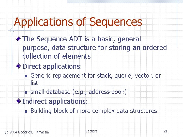 Applications of Sequences The Sequence ADT is a basic, generalpurpose, data structure for storing