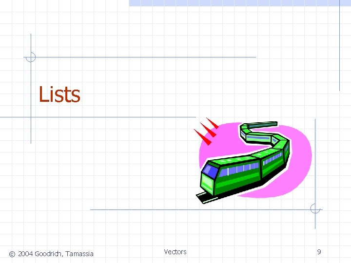 Lists © 2004 Goodrich, Tamassia Vectors 9 