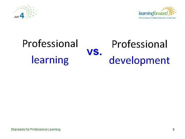 Professional vs. learning development Standards for Professional Learning 5 