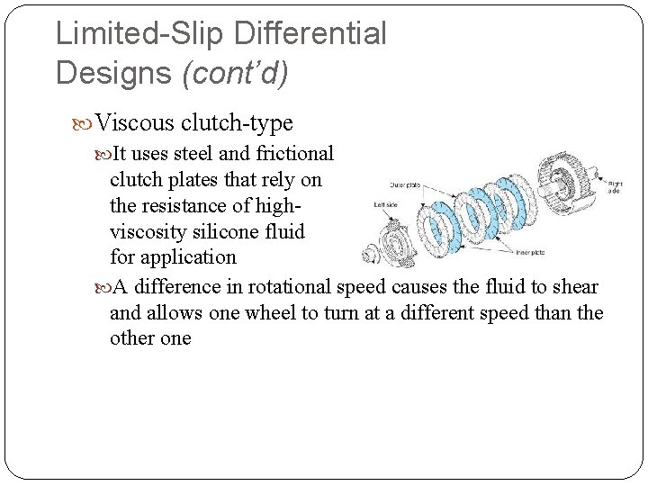 Limited-Slip Differential Designs (cont’d) Viscous clutch-type It uses steel and frictional clutch plates that