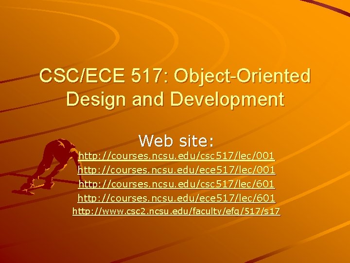 CSC/ECE 517: Object-Oriented Design and Development Web site: http: //courses. ncsu. edu/csc 517/lec/001 http:
