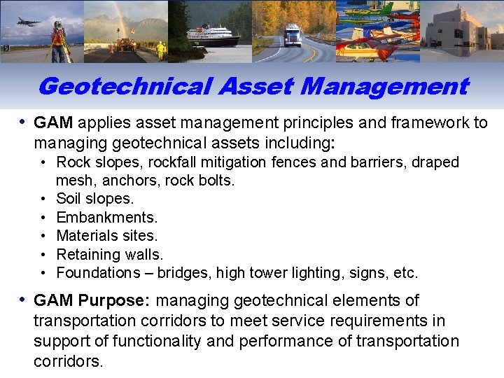 Geotechnical Asset Management • GAM applies asset management principles and framework to managing geotechnical