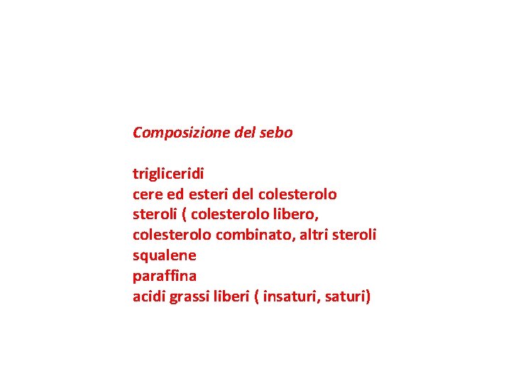 Composizione del sebo trigliceridi cere ed esteri del colesterolo steroli ( colesterolo libero, colesterolo