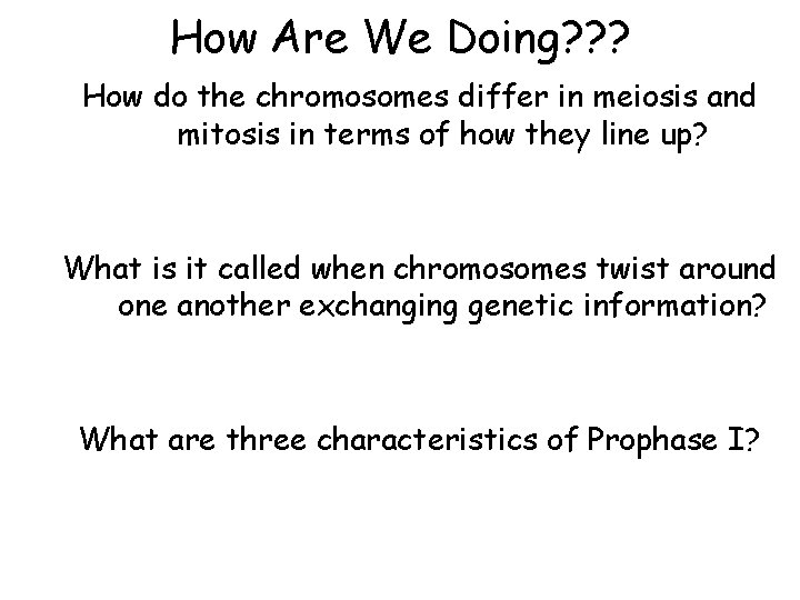 How Are We Doing? ? ? How do the chromosomes differ in meiosis and
