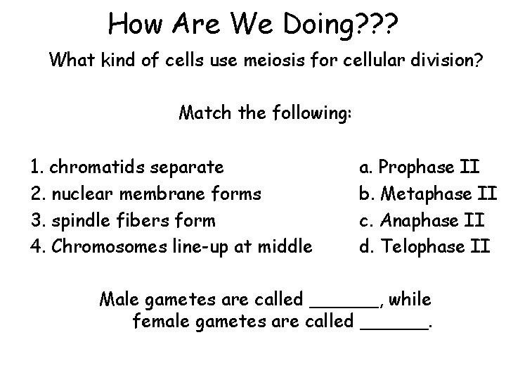 How Are We Doing? ? ? What kind of cells use meiosis for cellular