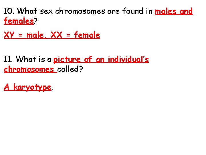 10. What sex chromosomes are found in males and females? XY = male, XX