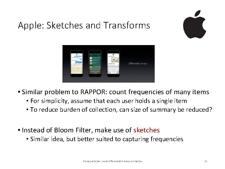 Apple: Sketches and Transforms • Similar problem to RAPPOR: count frequencies of many items Apple: Sketches and Transforms • Similar problem to RAPPOR: count frequencies of many items