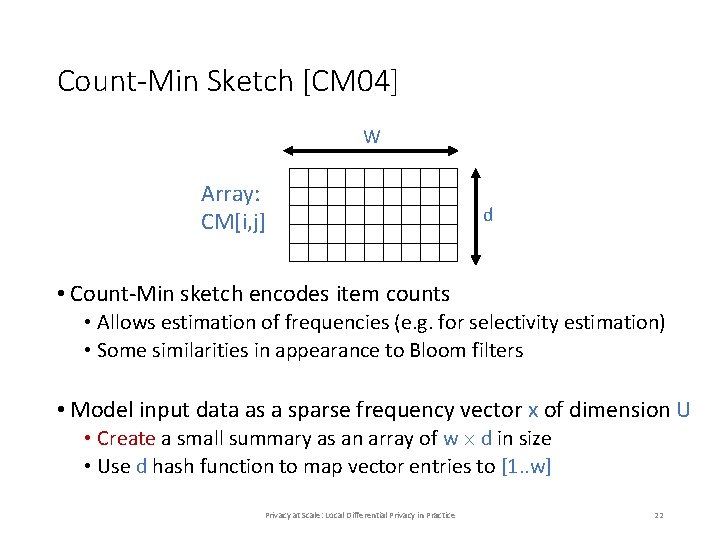 Count-Min Sketch [CM 04] W Array: CM[i, j] d • Count-Min sketch encodes item