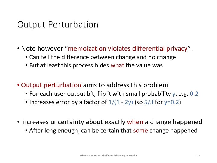 Output Perturbation • Note however “memoization violates differential privacy”! • Can tell the difference Output Perturbation • Note however “memoization violates differential privacy”! • Can tell the difference