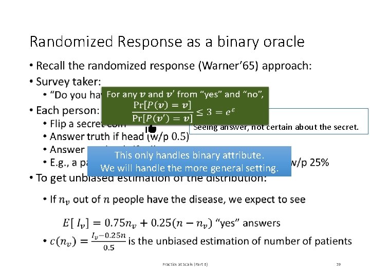 Randomized Response as a binary oracle • Provide deniability: Seeing answer, not certain about Randomized Response as a binary oracle • Provide deniability: Seeing answer, not certain about