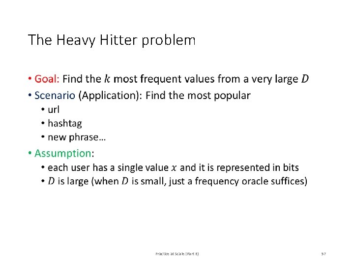 The Heavy Hitter problem • Practice at Scale (Part B) 57 The Heavy Hitter problem • Practice at Scale (Part B) 57