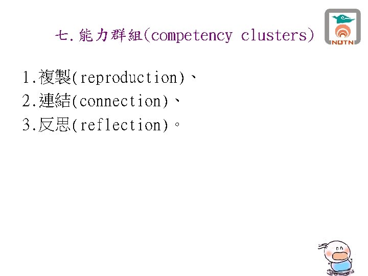 七. 能力群組(competency clusters) 1. 複製(reproduction)、 2. 連結(connection)、 3. 反思(reflection)。 