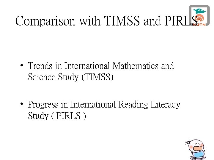 Comparison with TIMSS and PIRLS • Trends in International Mathematics and Science Study (TIMSS)